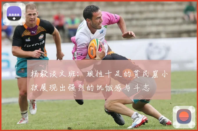 杨毅谈文班：狼性十足的贫民窟小孩展现出强烈的饥饿感与斗志